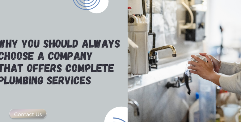 Why You Should Always Choose a Company That Offers Complete Plumbing Services