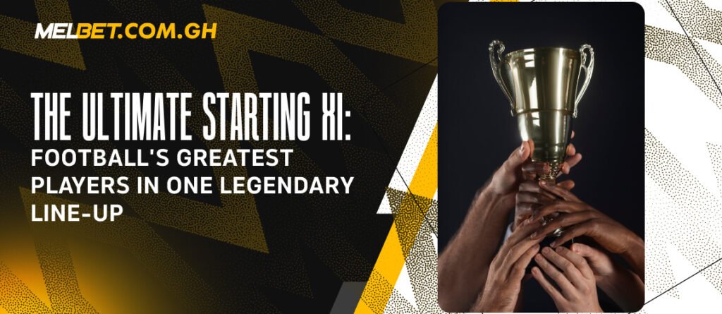 The Ultimate Starting XI: Football’s Greatest Players in One Legendary Line-Up