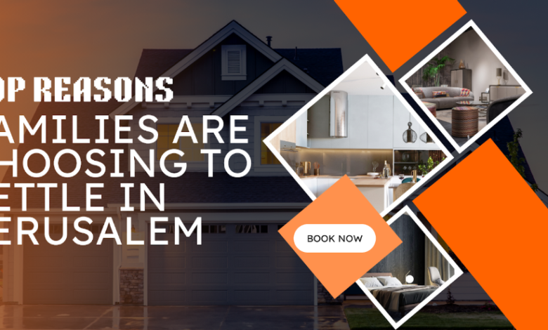 Top Reasons Families Are Choosing to Settle in Jerusalem